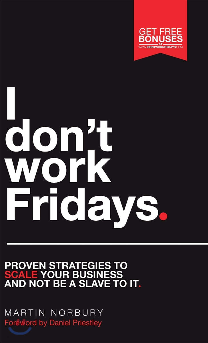 I Don't Work Fridays: Proven Strategies to Scale Your Business and Not Be a Slave to It