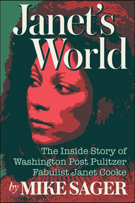 Janet's World: The Inside Story of Washington Post Pulitzer Fabulist Janet Cooke