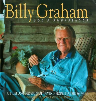 Billy Graham: God's Ambassador: A Lifelong Mission of Giving Hope to the World