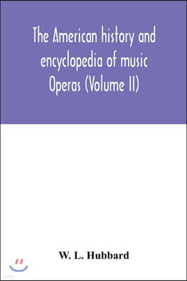 The American history and encyclopedia of music; Operas (Volume II)