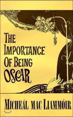 The Importance of Being Oscar: An Entertainment on the Life & Works of Oscar Wilde