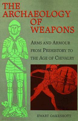 The Archaeology of Weapons: Arms and Armour from Prehistory to the Age of Chivalry