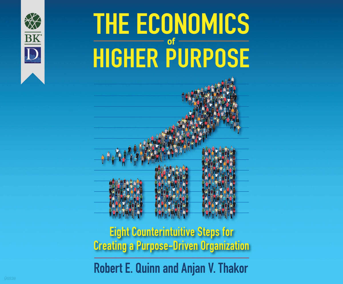 The Economics of Higher Purpose: Eight Counterintuitive Steps for Creating a Purpose-Driven Organization