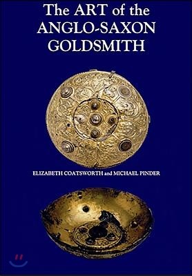 The Art of the Anglo-Saxon Goldsmith: Fine Metalwork in Anglo-Saxon England: Its Practice and Practitioners