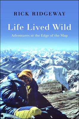 Life Lived Wild: Adventures at the Edge of the Map
