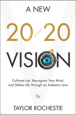 A New 20/20 Vision: Cultivate Joy, Reprogram Your Mind, and Define Life Through an Authentic Lens