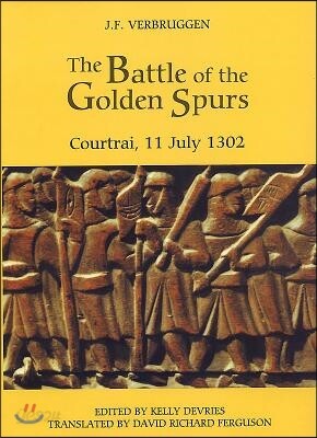 The Battle of the Golden Spurs (Courtrai, 11 July 1302): A Contribution to the History of Flanders' War of Liberation, 1297-1305