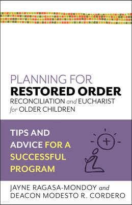 Planning for Restored Order: Reconciliation and Eucharist for Older Children: Tips and Advice for a Successful Program