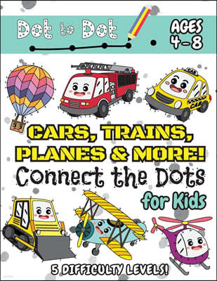 Cars, Trains, Planes & More Connect the Dots for Kids: (Ages 4-8) Dot to Dot Activity Book for Kids with 5 Difficulty Levels! (1-5, 1-10, 1-15, 1-20,