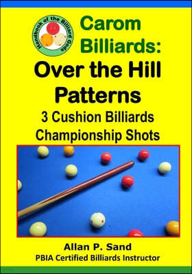 Carom Billiards: Over the Hill Patterns: 3-Cushion Billiards Championship Shots