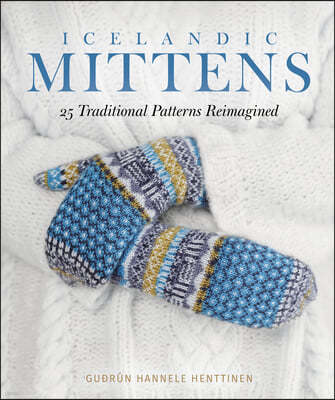 Icelandic Mittens: 25 Traditional Patterns Reimagined