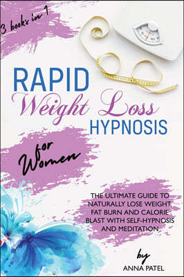 Rapid Weight Loss Hypnosis for Women: 3 books in 1: THE ULTIMATE GUIDE TO NATURALLY LOSE WEIGHT, FAT BURN AND CALORIE BLAST WITH SELF-HYPNOSIS AND MED