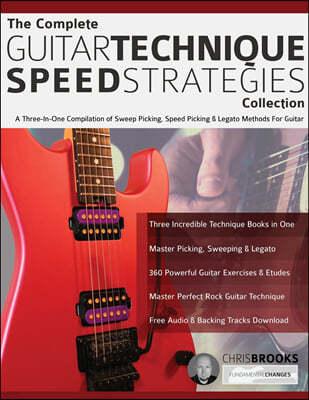 The Complete Guitar Technique Speed Strategies Collection: A Three-In-One Compilation of Sweep Picking, Speed Picking & Legato Methods For Guitar