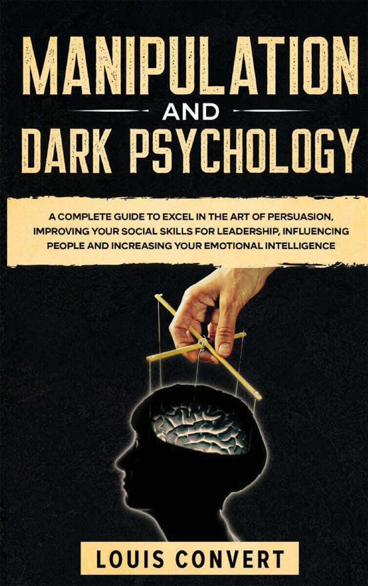 Manipulation and Dark Psychology: A Complete Guide to Excel in the Art of Persuasion, improving your Social Skills for Leadership, Influencing People