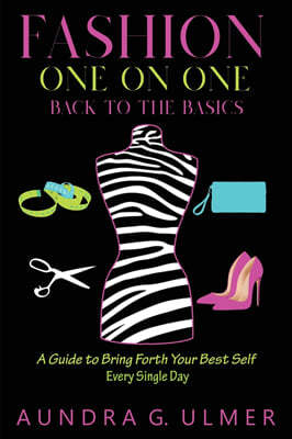 Fashion One on One Back to the Basics: A Guide to bring forth your best self every single day