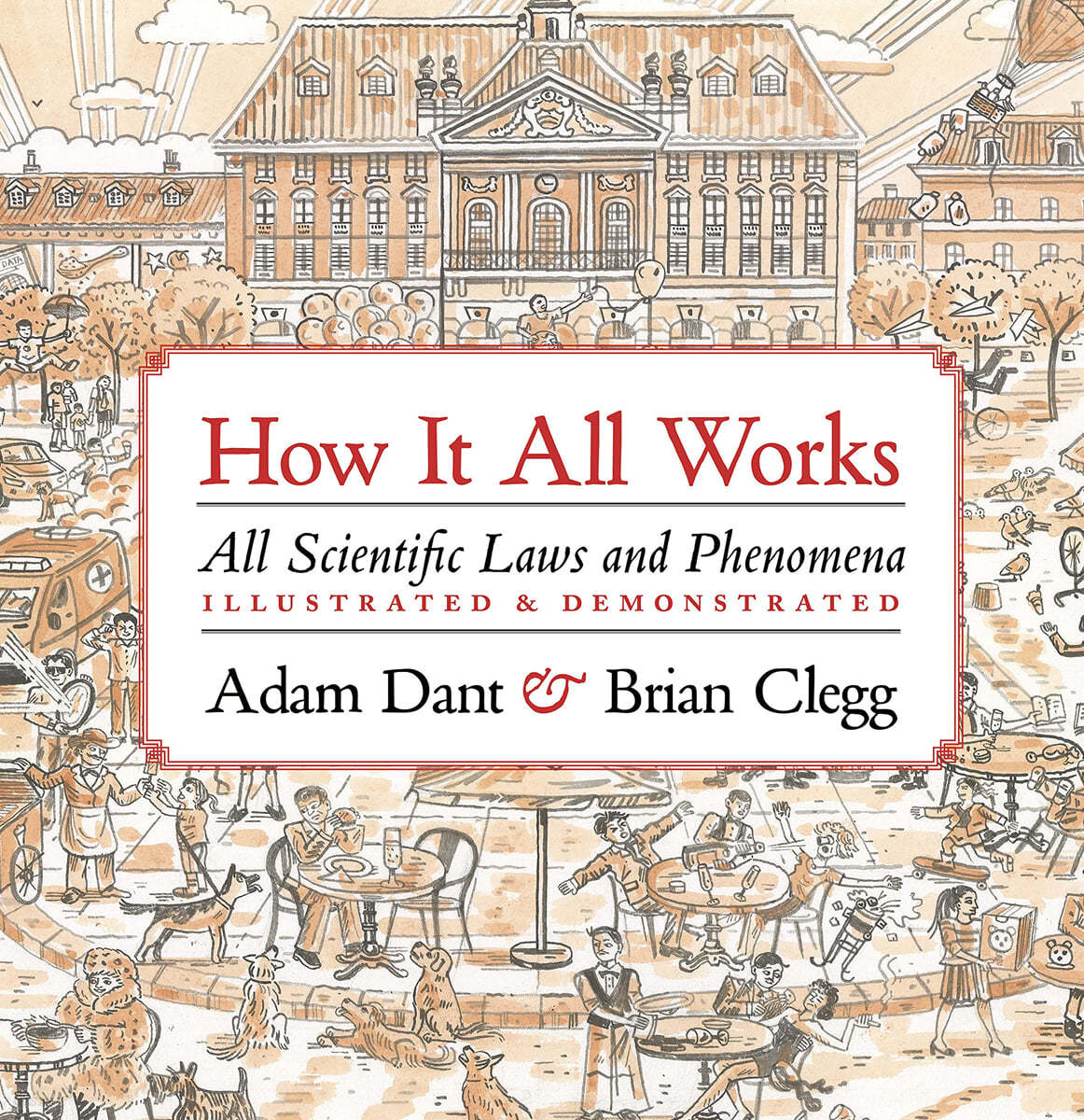How It All Works: All Scientific Laws and Phenomena Illustrated & Demonstrated