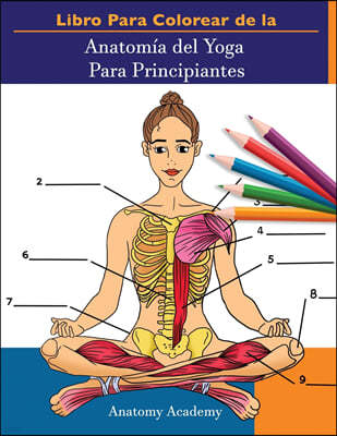 Libro Para Colorear de la Anatomia del Yoga Para Principiantes: 50+ Ejercicios de Colores con Posturas de Yoga Para Principiantes El Regalo Perfecto P