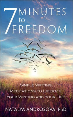 7 Minutes to Freedom: Simple Writing Meditations to Liberate Your Writing and Your Life