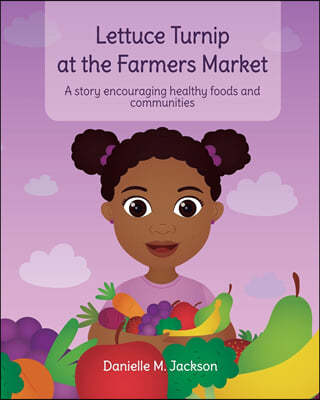 Lettuce Turnip at the Farmers Market: A Story Encouraging Healthy Foods and Communities