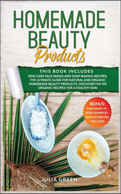 Homemade Beauty Products: This Book Includes: Skin Care Face Masks and Soap Making Recipes. The Ultimate Guide for Natural and Organic Homemade