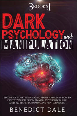 Dark Psychology And Manipulation: 3 in 1 - Become An Expert In Analyzing People And Learn How To Protect Yourself From Manipulative Behaviour By Apply