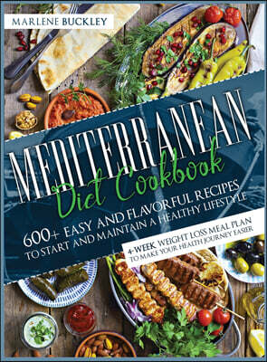Independently Published Mediterranean Diet Cookbook: 600+ Easy and Flavorful Recipes to Start and Maintain a Healthy Lifestyle. 4-Week Weight Loss Meal Plan to Make your H