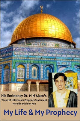 Millennium Trade Link USA Corporation My Life & My Prophecy, His Eminency Dr. M N Alam's Vision of Millennium Prophecy Heralds a Golden Age