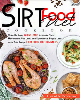 sirtfood diet cookbook: The Sirtfood Diet Cookbook: Wake Up Your Skinny Gene, Activate Your Metabolism, Get Lean, and Experience Weight Loss w