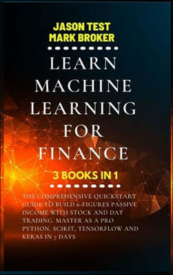 Learn Machine Learning for Finance: The comprehensive quickstart guide to build 6-figures passive income with stock and day trading. Master as a pro P