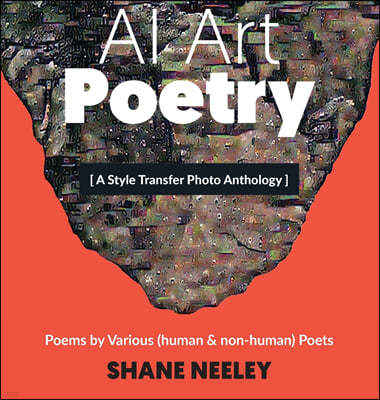 AI Art - Poetry: A Style Transfer Photo Anthology with Poems by (human & non-human) Poets