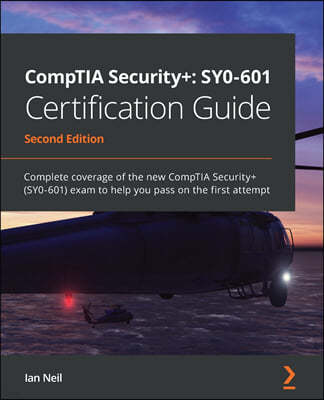 CompTIA Security+: SY0-601 Certification Guide - Second Edition: SY0-601 Certification Guide: Complete coverage of the new CompTIA Securi