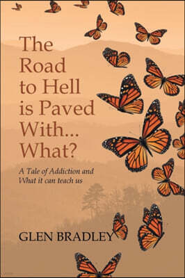Trilogy Christian Publishing The Road to Hell is Paved With... What?: A Tale of Addiction and What it can teach us