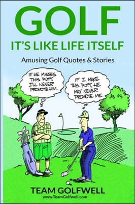 Golf: It's Like Life Itself. Amusing Golf Quotes & Stories