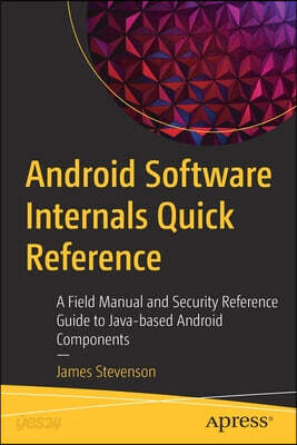 Android Software Internals Quick Reference: A Field Manual and Security Reference Guide to Java-Based Android Components