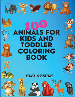 100 Animals For Kids And Toddler Coloring Book: Cute animals coloring book for boys and girls, easy and fun educational coloring pages.