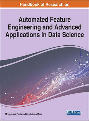Handbook of Research on Automated Feature Engineering and Advanced Applications in Data Science