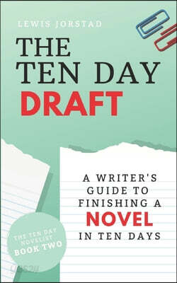 The Ten Day Draft: A Writer's Guide to Finishing a Novel in Ten Days