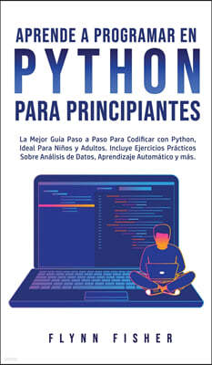 Aprende a Programar en Python Para Principiantes: La mejor guia paso a paso para codificar con Python, ideal para ninos y adultos. Incluye ejercicios