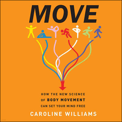 Move: How the New Science of Body Movement Can Set Your Mind Free