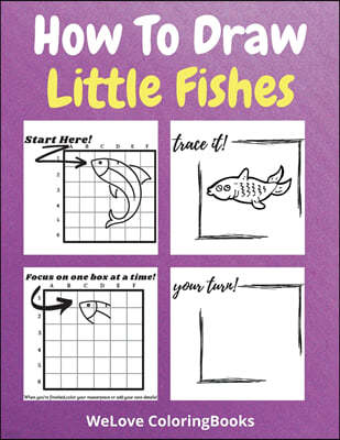 How To Draw Little Fishes: A Step-by-Step Drawing and Activity Book for Kids to Learn to Draw Little Fishes