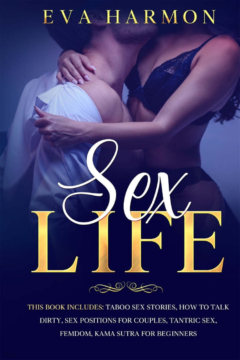 Sex Life: This book includes: Taboo Sex Stories, How to Talk Dirty, Sex  Positions for Couples, Tantric Sex, Femdom, Kama Sutra f - 예스24