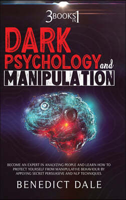 Dark Psychology and Manipulation: 3 in 1 - Become An Expert In Analyzing People And Learn How To Protect Yourself From Manipulative Behaviour By Apply
