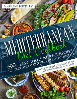 Independently Published Mediterranean Diet Cookbook: 600+ Easy and Flavorful Recipes to Start and Maintain a Healthy Lifestyle. 4-Week Weight Loss Meal Plan to Make your H