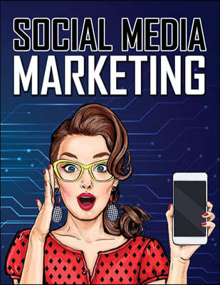 Social Media Marketing: Guide to Social Media Marketing, Social Media Marketing Strategies