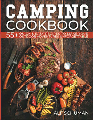 Camping Cookbook: 55+ Quick & Easy Recipes to Make Your Outdoor Adventures Unforgettable