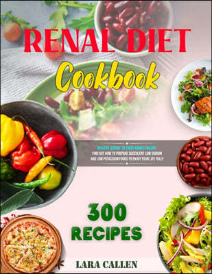 Renal Diet Cookbook: Healthy Eating to Treat Kidney Failure: Find out How to Prepare Succulent Low Sodium and Low Potassium Foods to Enjoy