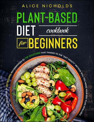 Plant based diet cookbook for beginners: The only book of 301 recipes recommended by 737 doctors that thanks to the "Diet Healty" method will you make