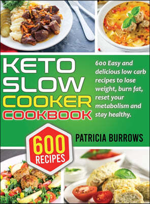 Keto Slow Cooker Cookbook: 600 Easy and Delicious Low Carb Recipes to Lose Weight, Burn Fat, Reset your Metabolism and Stay Healthy.