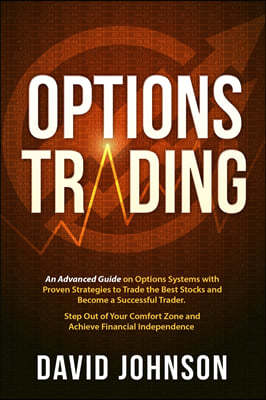 Options Trading: An Advanced Guide on Options Systems with Proven Strategies to Trade the Best Stocks and Become a Successful Trader. S