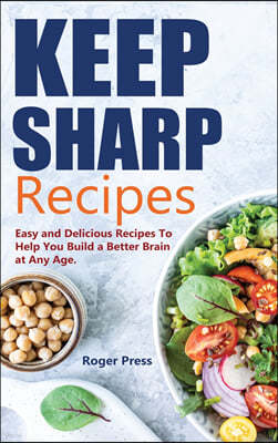 Keep Sharp Recipes: Easy and Delicious Recipes to Help You Build A Better Brain at any Age - Brain Healthy Cookbook